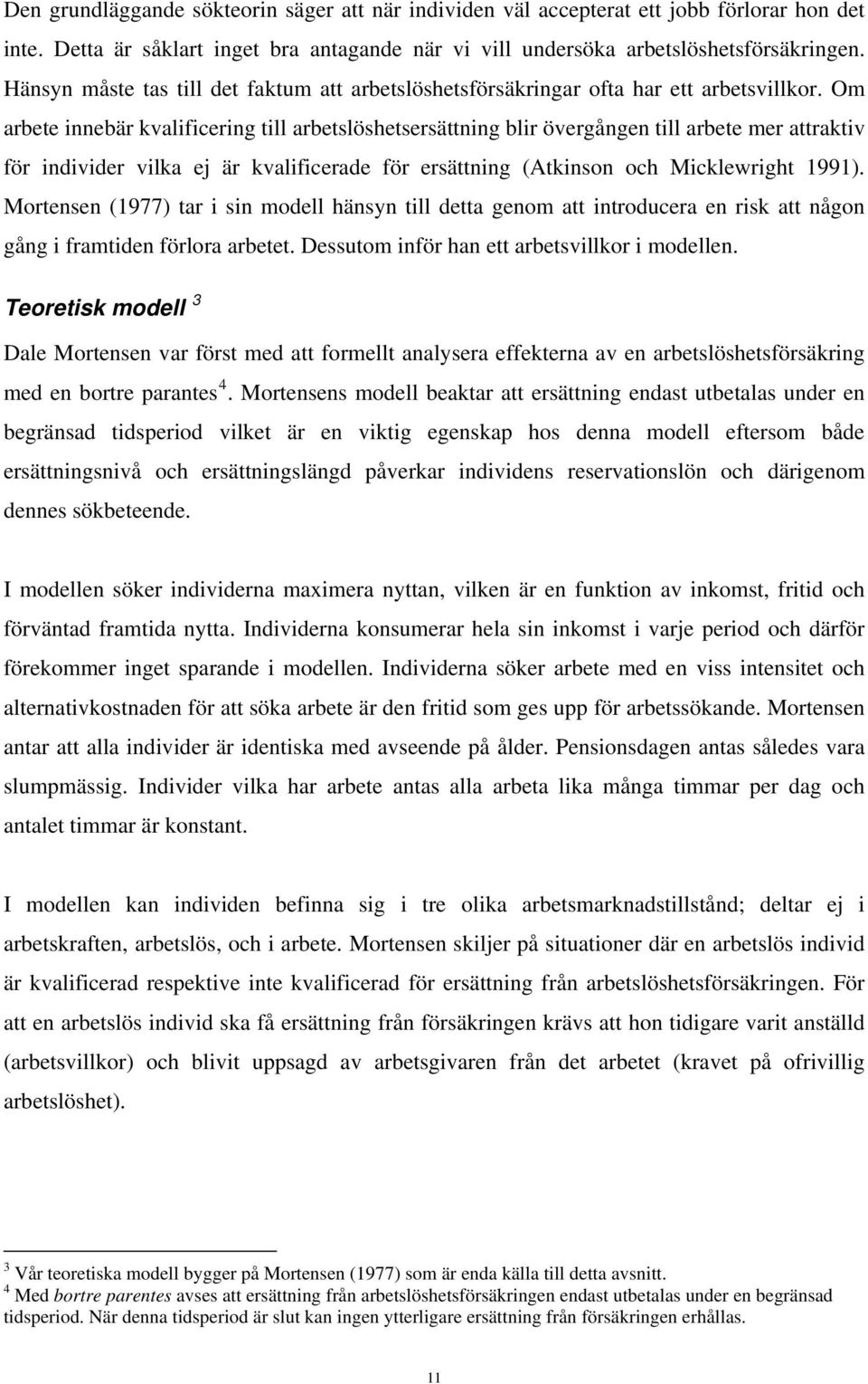 Om arbete innebär kvalificering till arbetslöshetsersättning blir övergången till arbete mer attraktiv för individer vilka ej är kvalificerade för ersättning (Atkinson och Micklewright 1991).