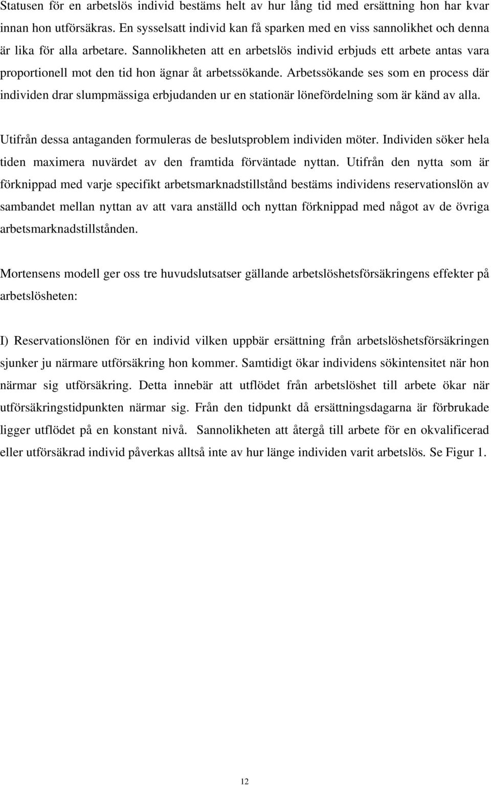 Sannolikheten att en arbetslös individ erbjuds ett arbete antas vara proportionell mot den tid hon ägnar åt arbetssökande.