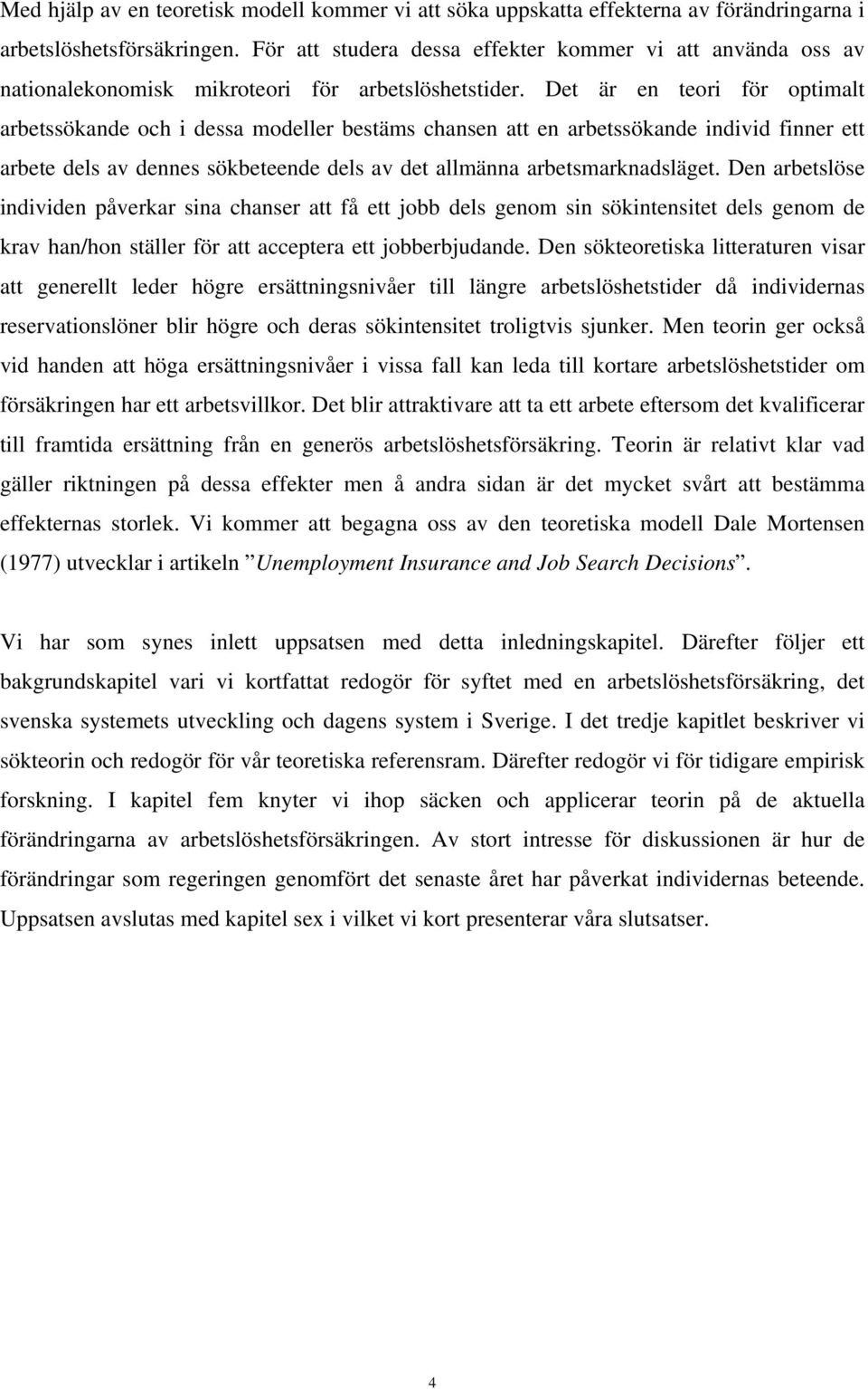 Det är en teori för optimalt arbetssökande och i dessa modeller bestäms chansen att en arbetssökande individ finner ett arbete dels av dennes sökbeteende dels av det allmänna arbetsmarknadsläget.