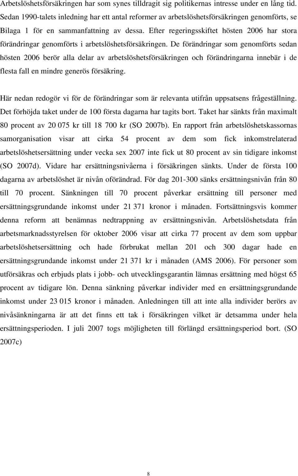 Efter regeringsskiftet hösten 2006 har stora förändringar genomförts i arbetslöshetsförsäkringen.