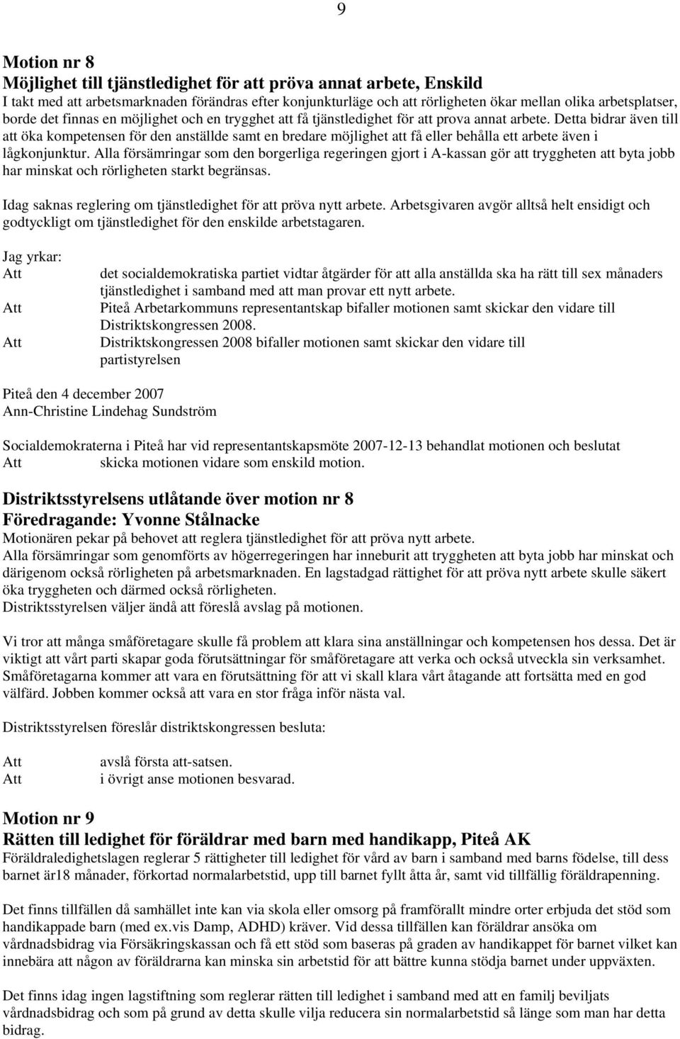 Detta bidrar även till att öka kompetensen för den anställde samt en bredare möjlighet att få eller behålla ett arbete även i lågkonjunktur.