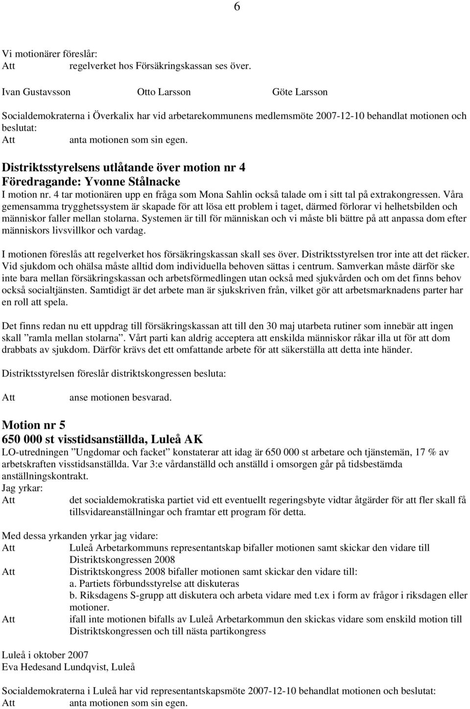 4 Föredragande: Yvonne Stålnacke I motion nr. 4 tar motionären upp en fråga som Mona Sahlin också talade om i sitt tal på extrakongressen.