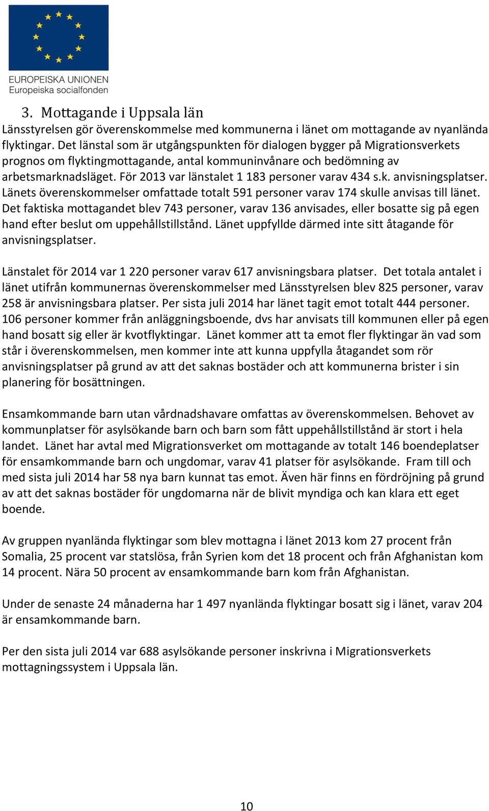 För 2013 var länstalet 1 183 personer varav 434 s.k. anvisningsplatser. Länets överenskommelser omfattade totalt 591 personer varav 174 skulle anvisas till länet.