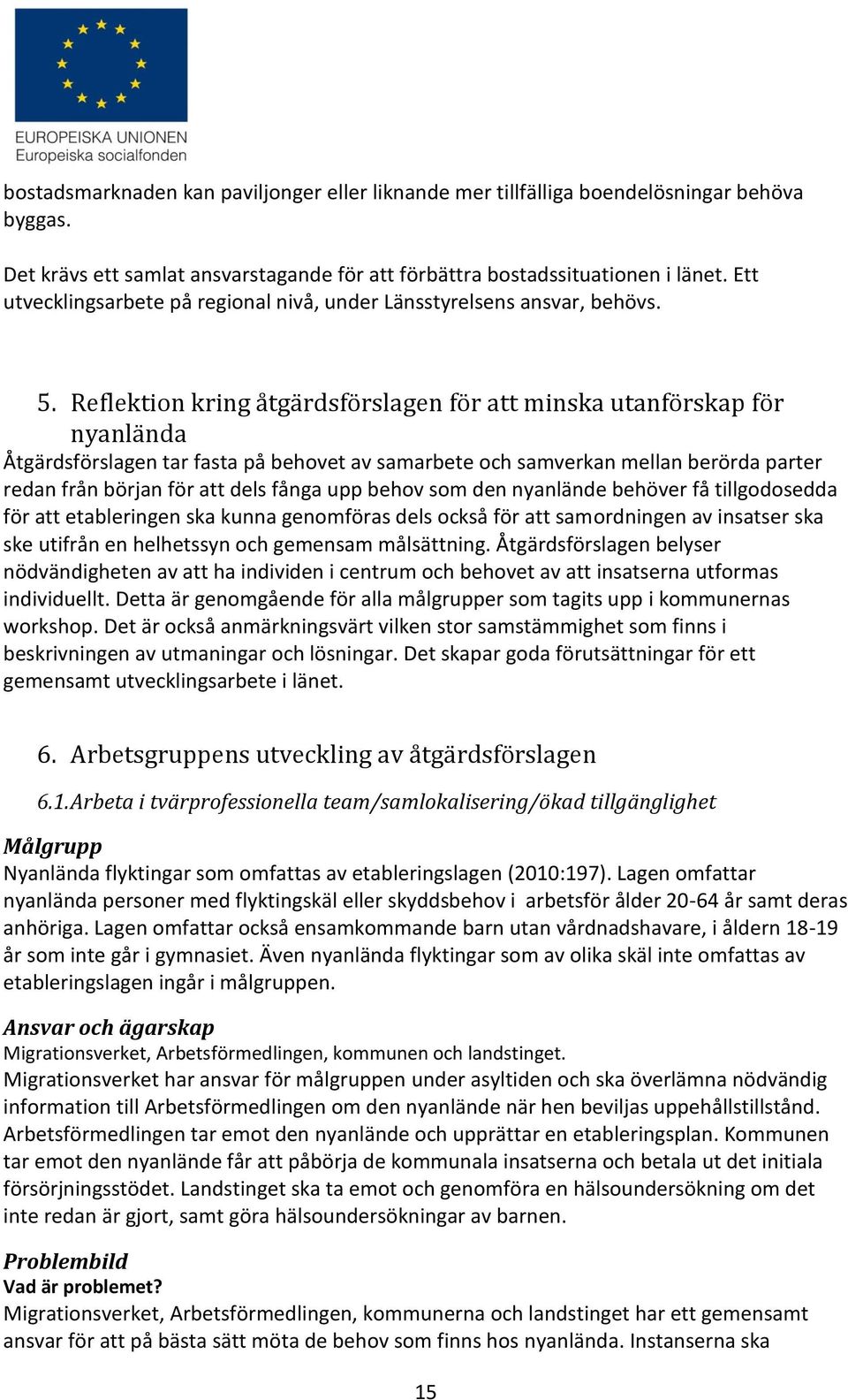 Reflektion kring åtgärdsförslagen för att minska utanförskap för nyanlända Åtgärdsförslagen tar fasta på behovet av samarbete och samverkan mellan berörda parter redan från början för att dels fånga