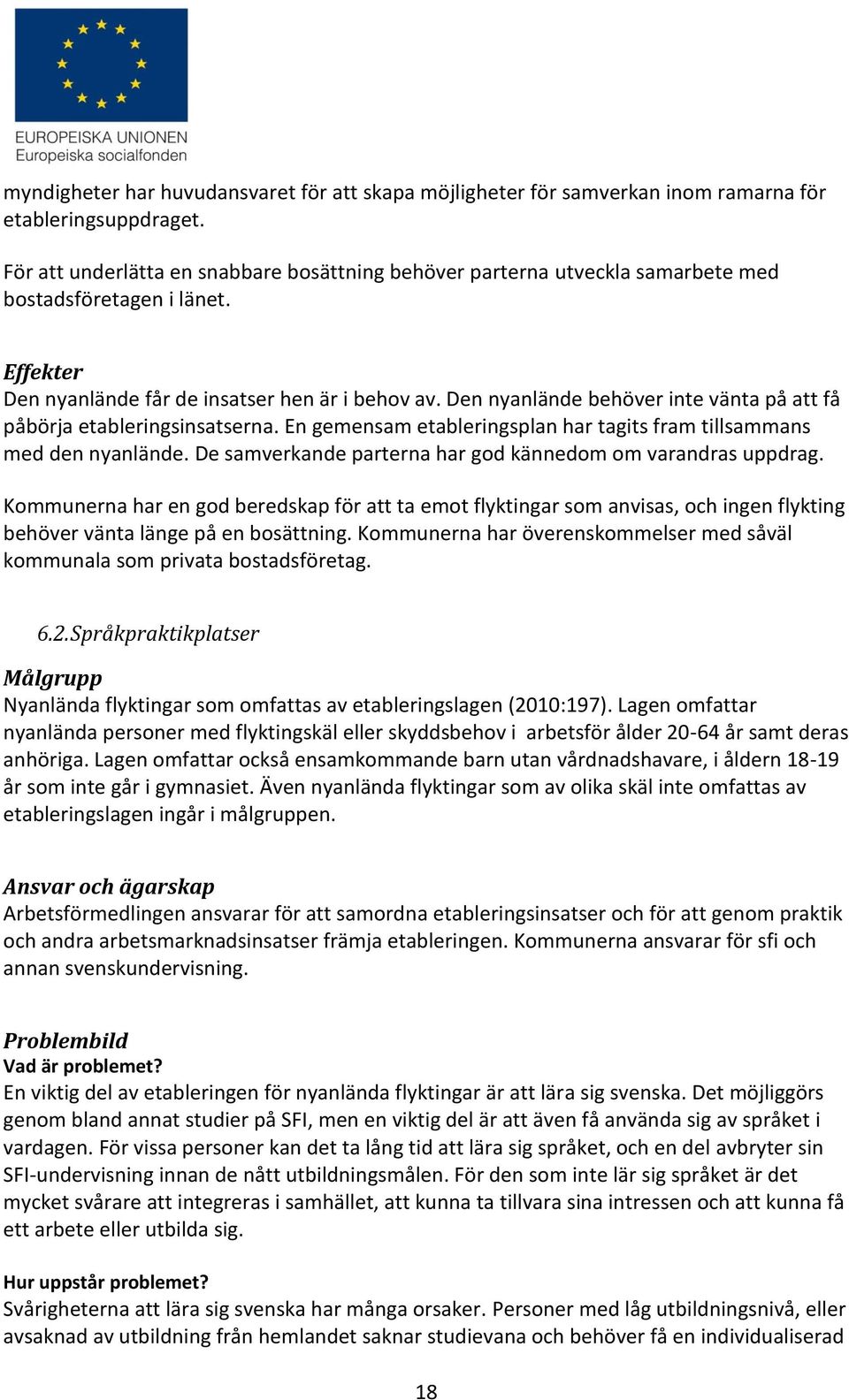 Den nyanlände behöver inte vänta på att få påbörja etableringsinsatserna. En gemensam etableringsplan har tagits fram tillsammans med den nyanlände.