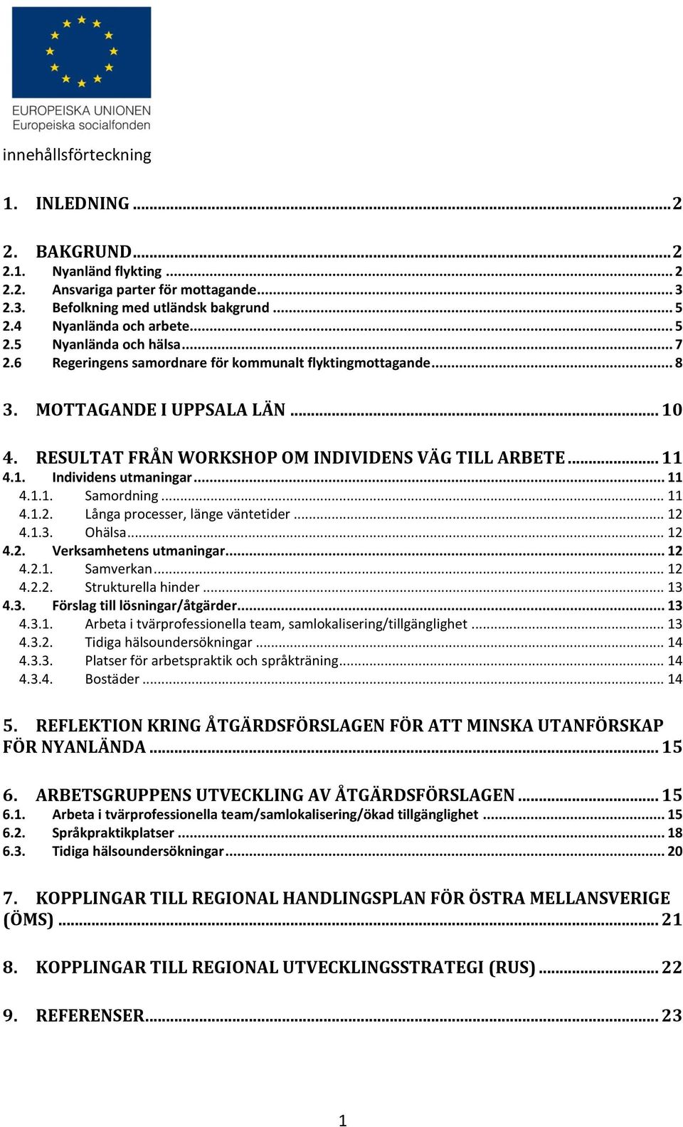 .. 11 4.1.2. Långa processer, länge väntetider... 12 4.1.3. Ohälsa... 12 4.2. Verksamhetens utmaningar... 12 4.2.1. Samverkan... 12 4.2.2. Strukturella hinder... 13 4.3. Förslag till lösningar/åtgärder.