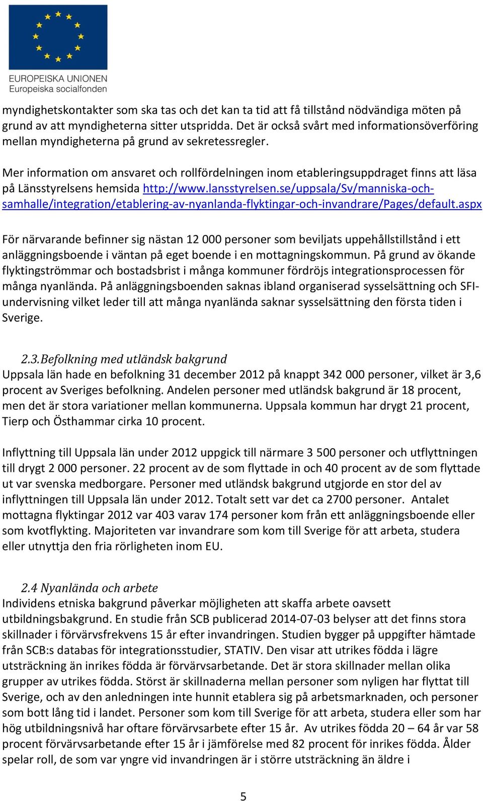 Mer information om ansvaret och rollfördelningen inom etableringsuppdraget finns att läsa på Länsstyrelsens hemsida http://www.lansstyrelsen.