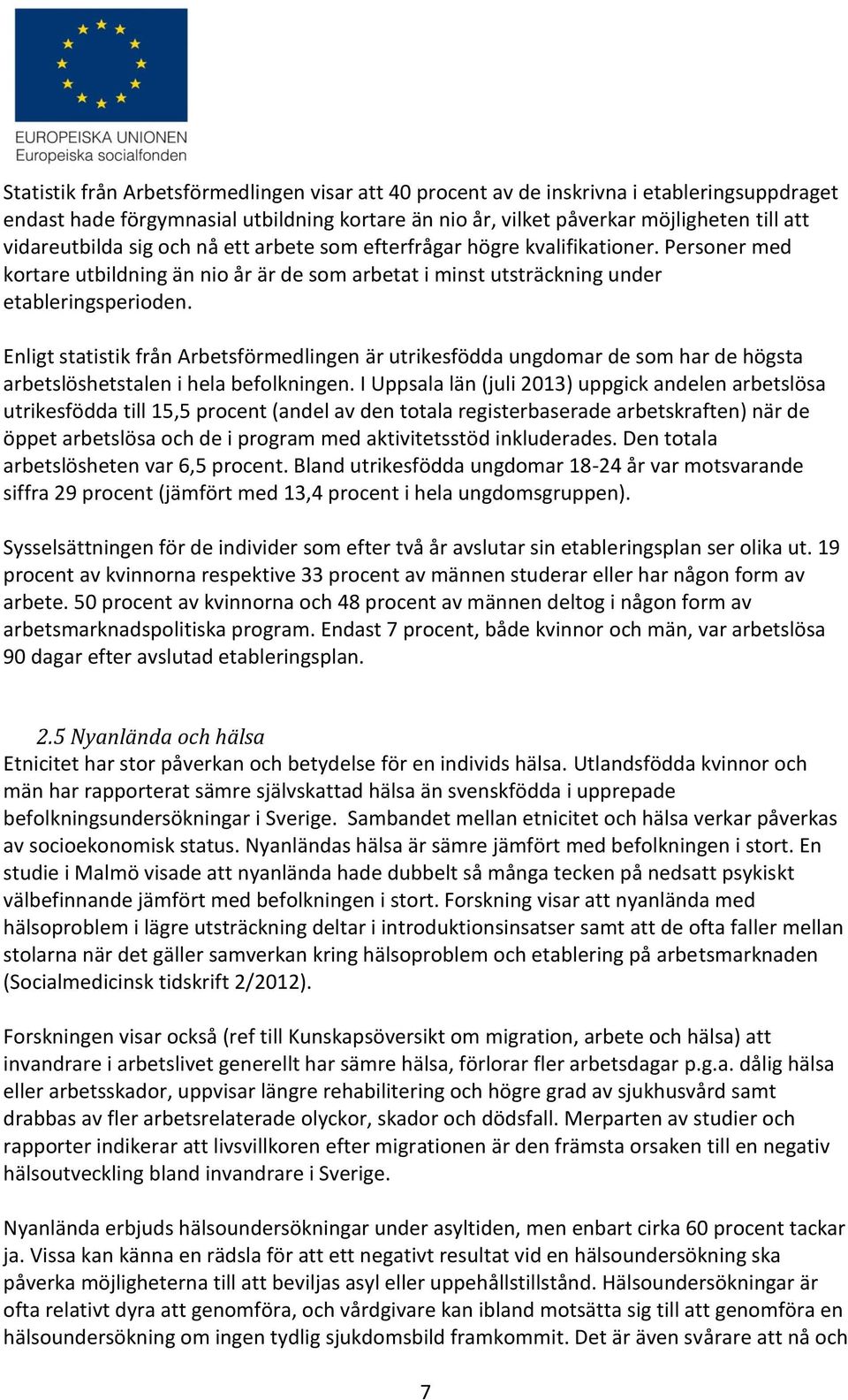 Enligt statistik från Arbetsförmedlingen är utrikesfödda ungdomar de som har de högsta arbetslöshetstalen i hela befolkningen.