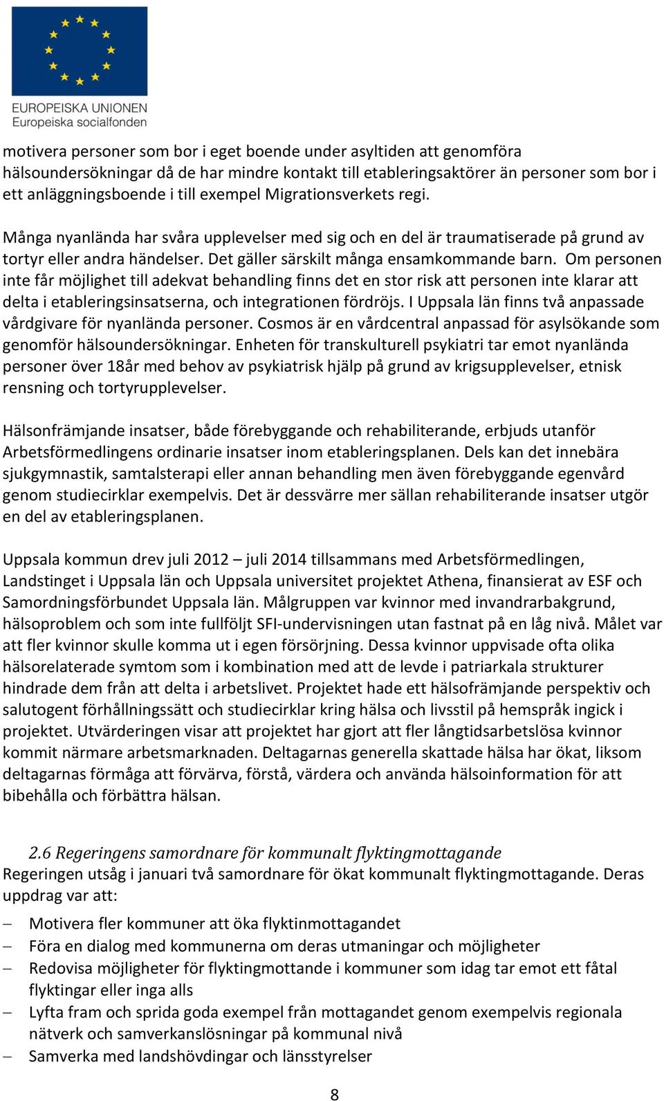 Om personen inte får möjlighet till adekvat behandling finns det en stor risk att personen inte klarar att delta i etableringsinsatserna, och integrationen fördröjs.