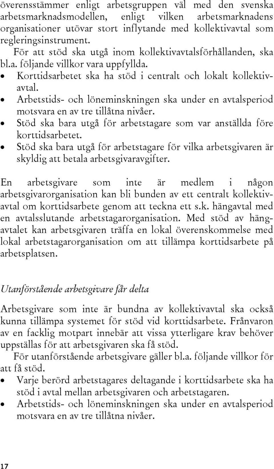 Arbetstids- och löneminskningen ska under en avtalsperiod motsvara en av tre tillåtna nivåer. Stöd ska bara utgå för arbetstagare som var anställda före korttidsarbetet.