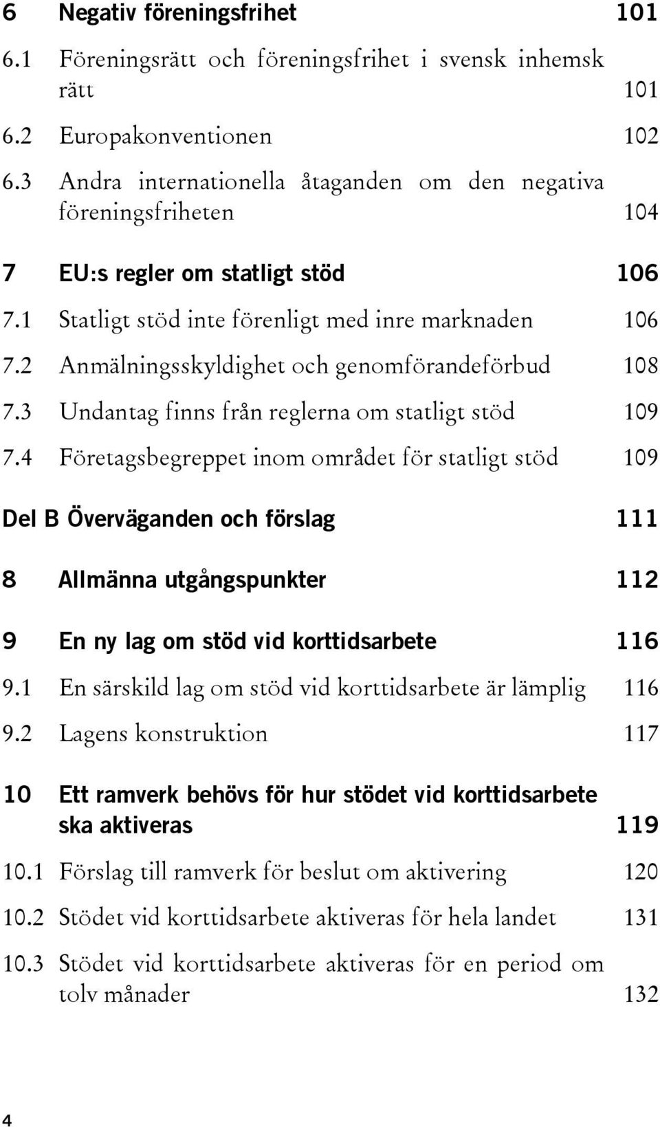 2 Anmälningsskyldighet och genomförandeförbud 108 7.3 Undantag finns från reglerna om statligt stöd 109 7.