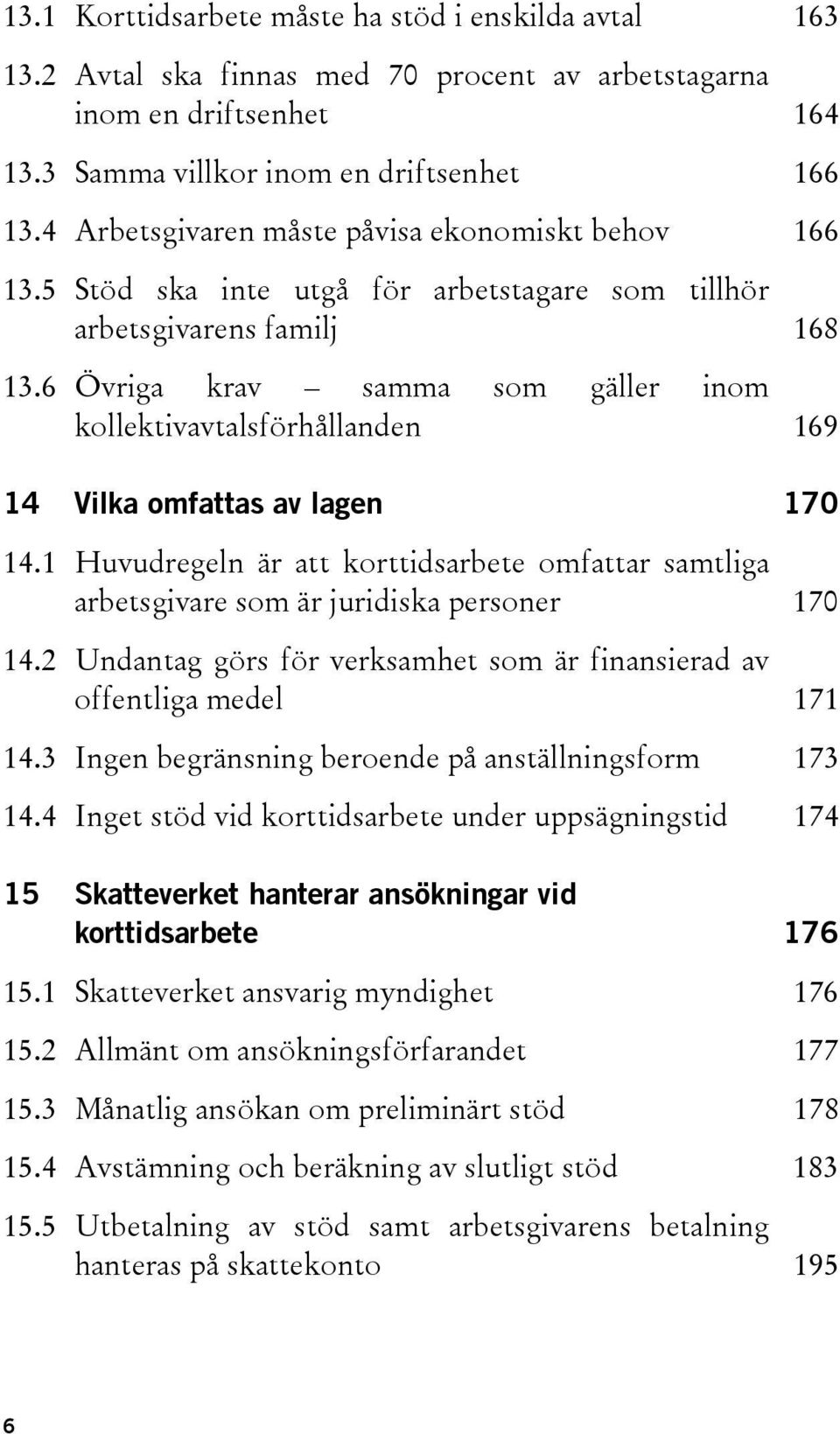 6 Övriga krav samma som gäller inom kollektivavtalsförhållanden 169 14 Vilka omfattas av lagen 170 14.