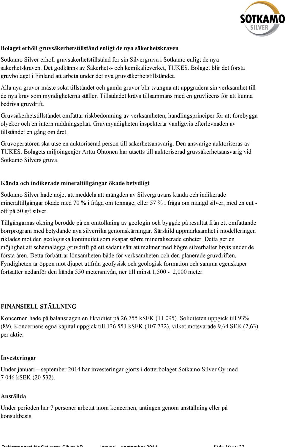 Alla nya gruvor måste söka tillståndet och gamla gruvor blir tvungna att uppgradera sin verksamhet till de nya krav som myndigheterna ställer.