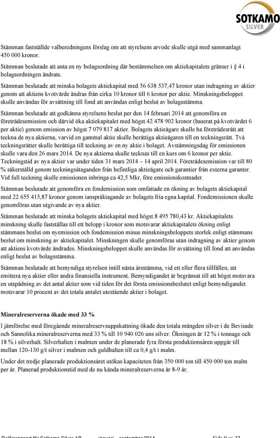 Stämman beslutade att minska bolagets aktiekapital med 56 638 537,47 kronor utan indragning av aktier genom att aktiens kvotvärde ändras från cirka 10 kronor till 6 kronor per aktie.