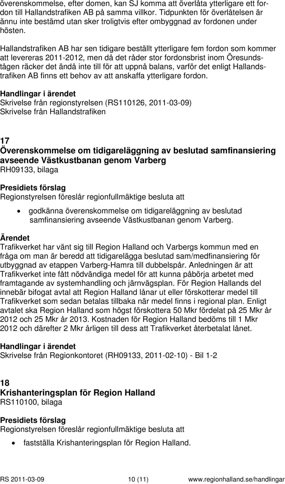 Hallandstrafiken AB har sen tidigare beställt ytterligare fem fordon som kommer att levereras 2011-2012, men då det råder stor fordonsbrist inom Öresundstågen räcker det ändå inte till för att uppnå