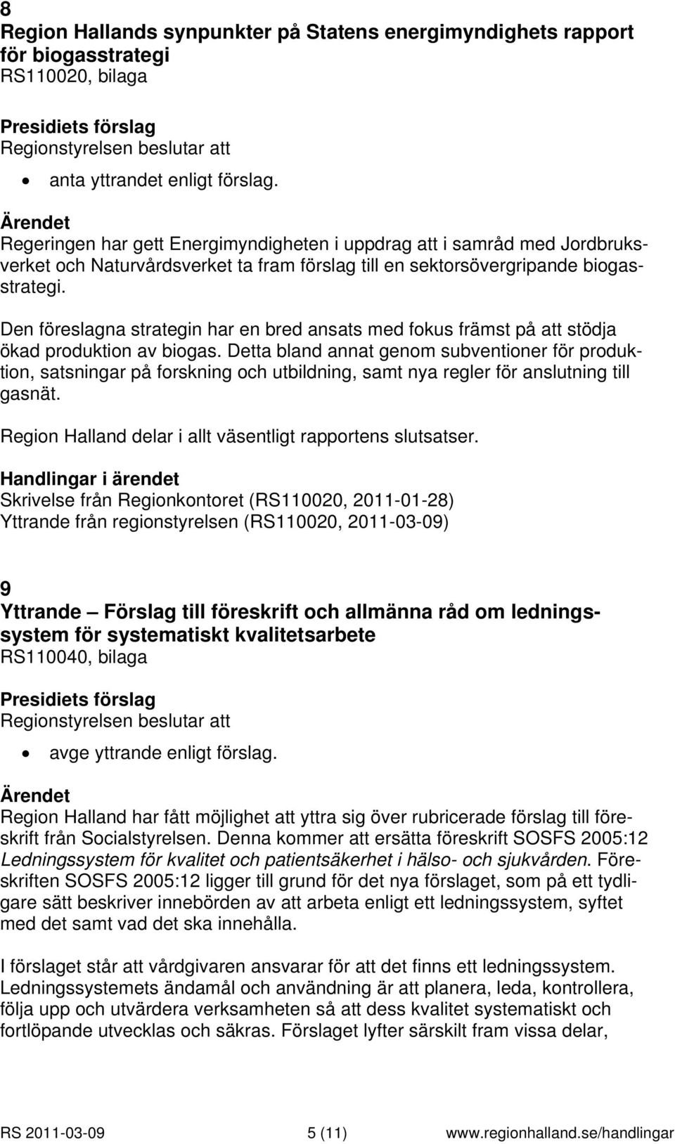 Den föreslagna strategin har en bred ansats med fokus främst på att stödja ökad produktion av biogas.