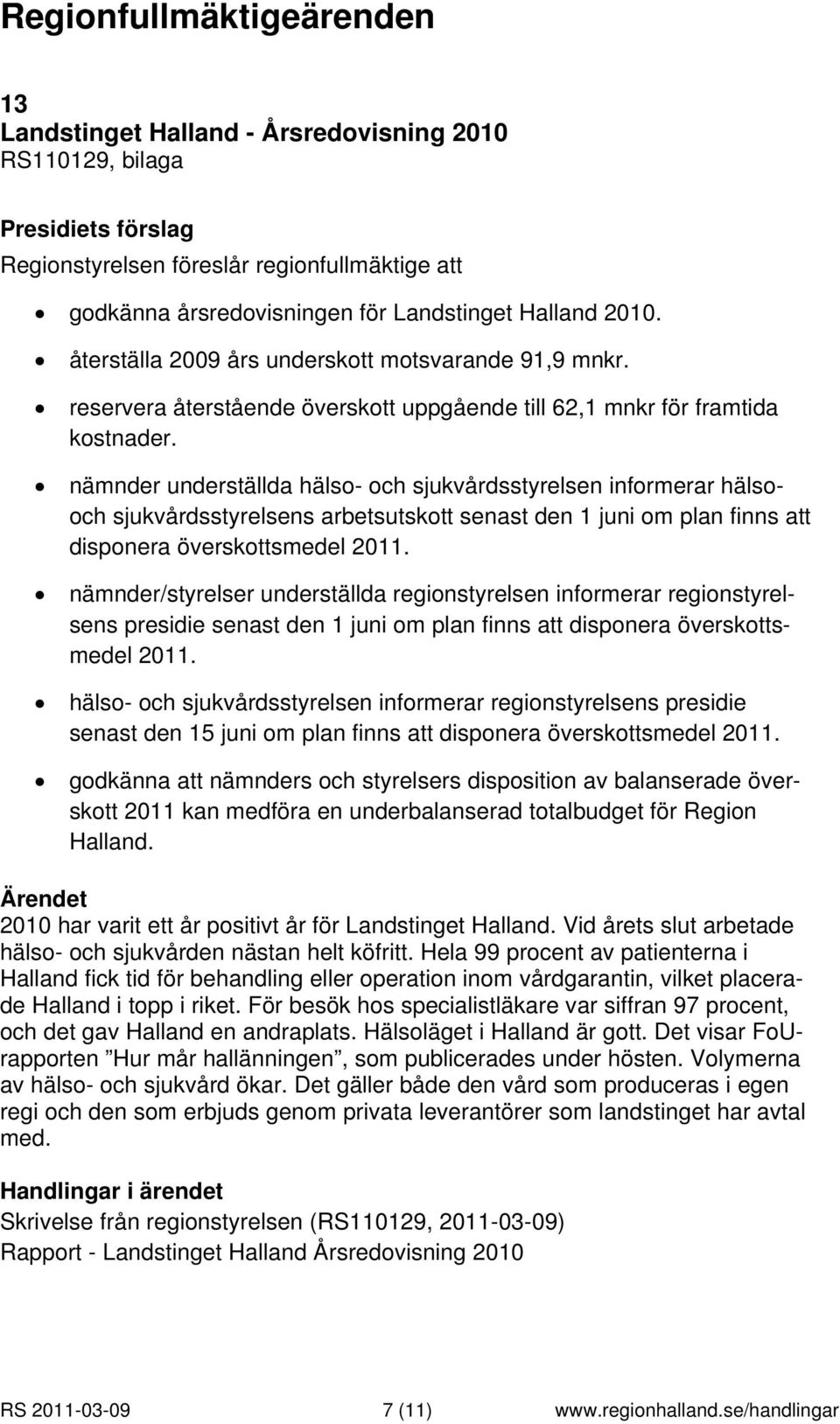 nämnder underställda hälso- och sjukvårdsstyrelsen informerar hälsooch sjukvårdsstyrelsens arbetsutskott senast den 1 juni om plan finns att disponera överskottsmedel 2011.