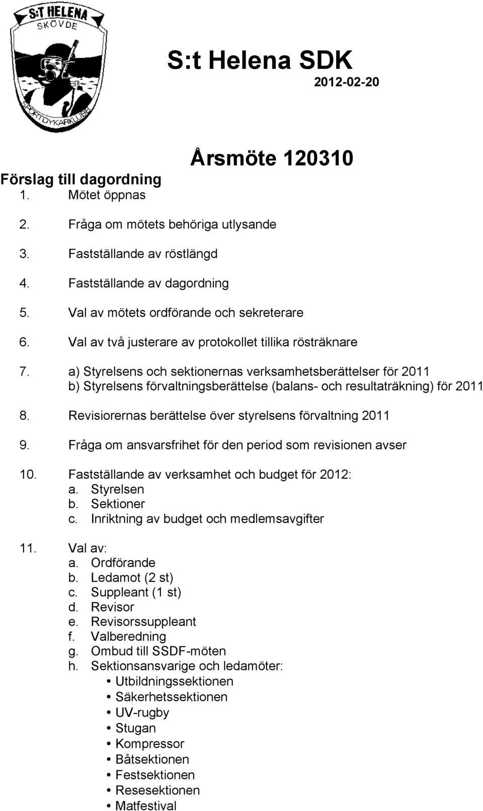 Revisiorernas berättelse över styrelsens förvaltning 2011 9. Fråga om ansvarsfrihet för den period som revisionen avser 10. Fastställande av verksamhet och budget för 2012: a. Styrelsen b.