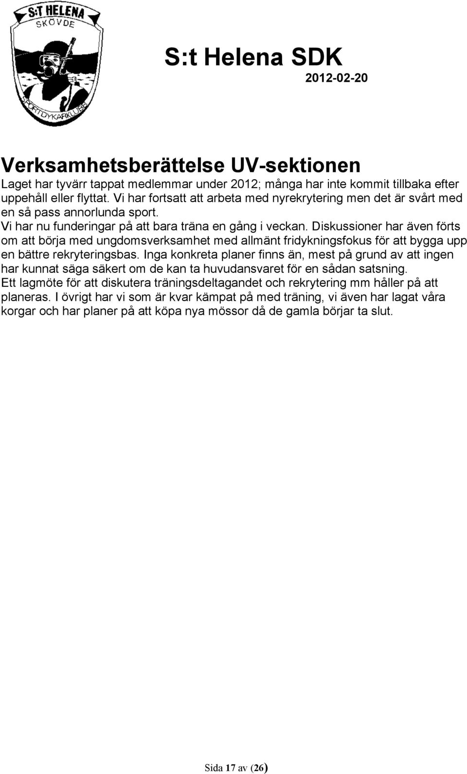 Diskussioner har även förts om att börja med ungdomsverksamhet med allmänt fridykningsfokus för att bygga upp en bättre rekryteringsbas.