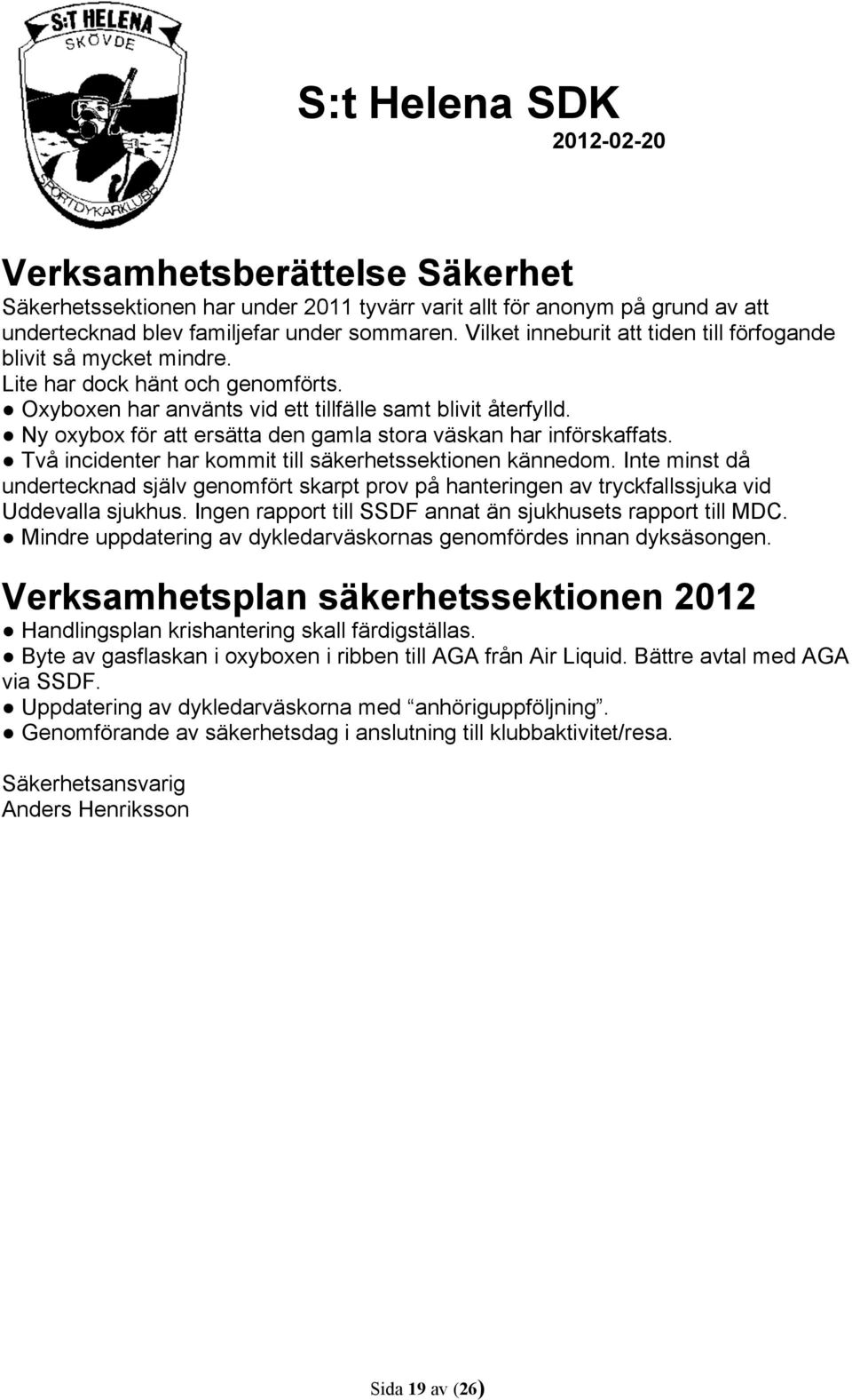 Ny oxybox för att ersätta den gamla stora väskan har införskaffats. Två incidenter har kommit till säkerhetssektionen kännedom.