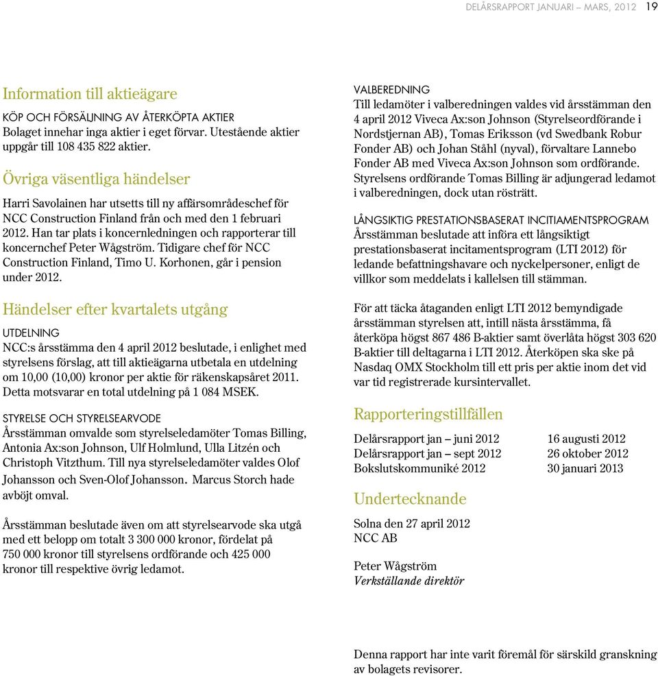 Han tar plats i koncernledningen och rapporterar till koncernchef Peter Wågström. Tidigare chef för Construction Finland, Timo U. Korhonen, går i pension under 212.