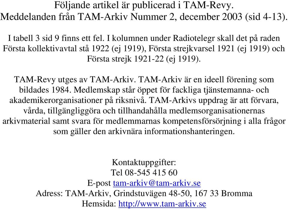 TAM-Arkiv är en ideell förening som bildades 1984. Medlemskap står öppet för fackliga tjänstemanna- och akademikerorganisationer på riksnivå.