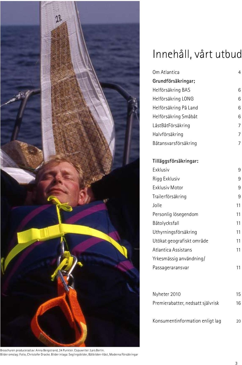 Utökat geografiskt område 11 Atlantica Assistans 11 Yrkesmässig användning/ Passageraransvar 11 Nyheter 2010 15 Premierabatter, nedsatt självrisk 16 Konsumentinformation enligt lag 20