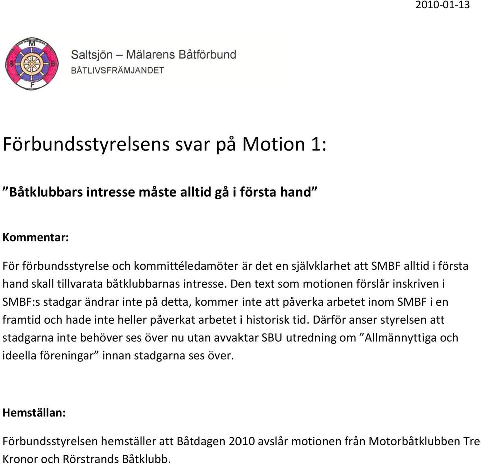 Den text som motionen förslår inskriven i SMBF:s stadgar ändrar inte på detta, kommer inte att påverka arbetet inom SMBF i en framtid och hade inte heller påverkat arbetet i