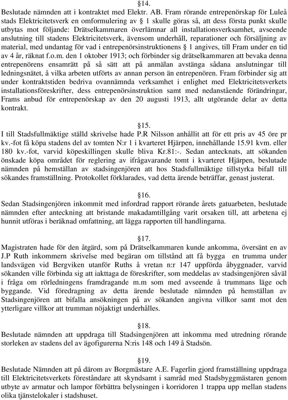 installationsverksamhet, avseende anslutning till stadens Elektricitetsverk, ävensom underhåll, reparationer och försäljning av material, med undantag för vad i entrepenörsinstruktionens 1 angives,