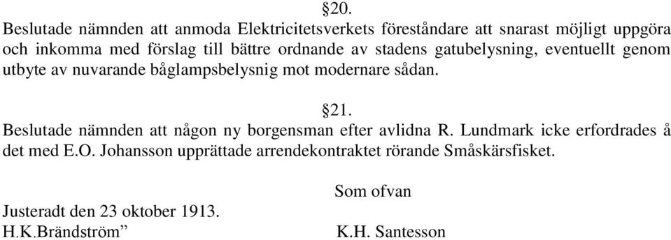 sådan. 21. Beslutade nämnden att någon ny borgensman efter avlidna R. Lundmark icke erfordrades å det med E.O.