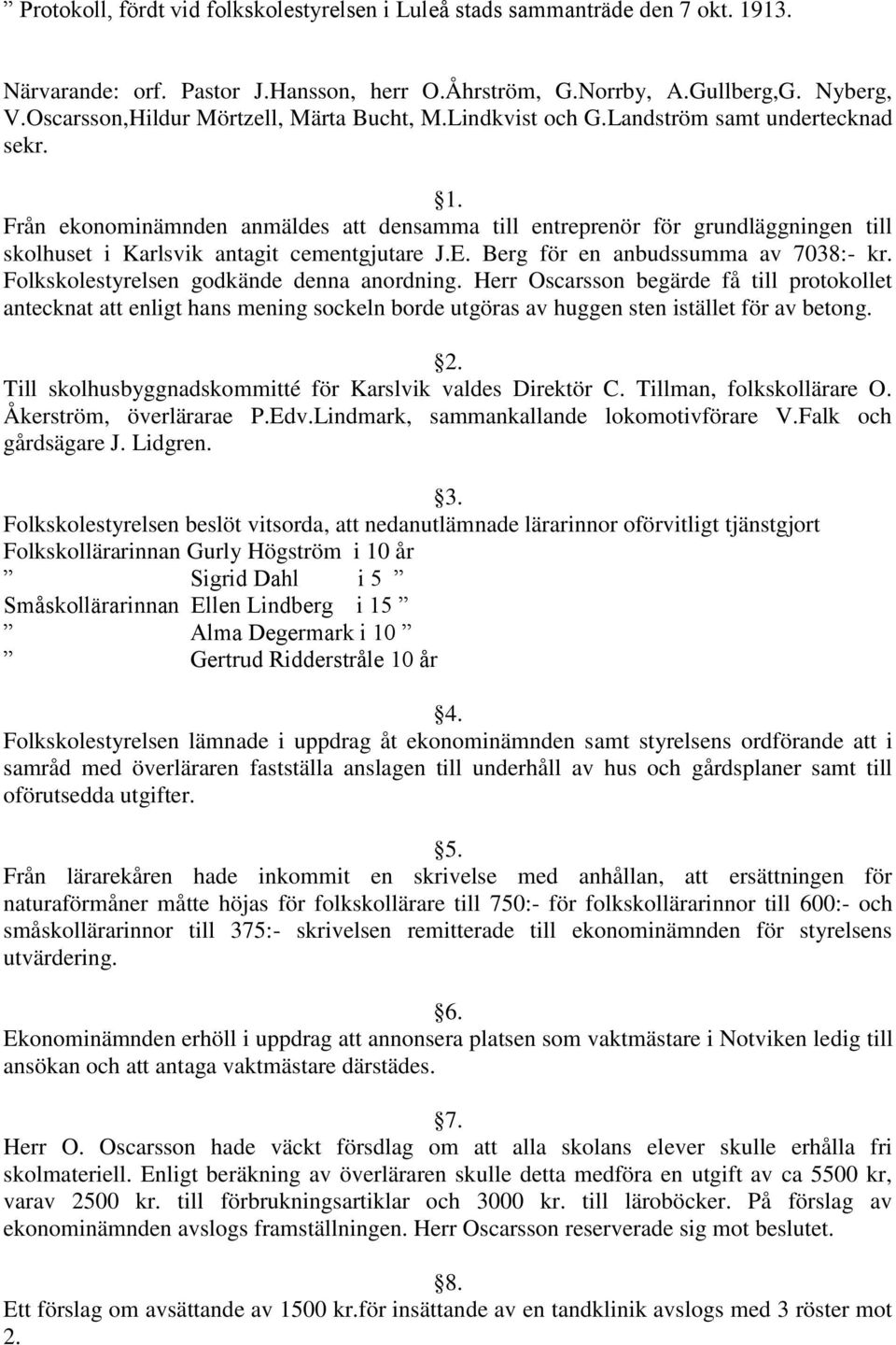 Från ekonominämnden anmäldes att densamma till entreprenör för grundläggningen till skolhuset i Karlsvik antagit cementgjutare J.E. Berg för en anbudssumma av 7038:- kr.