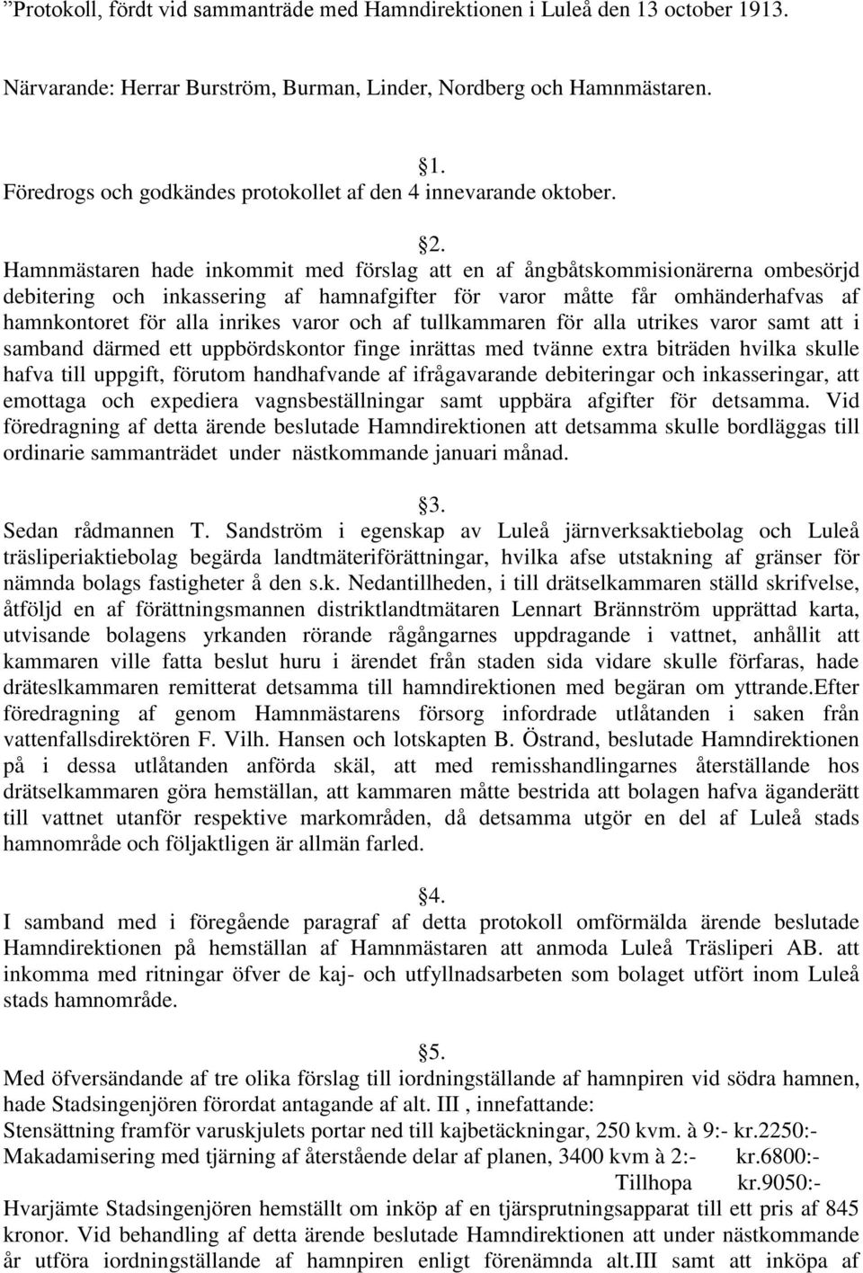 varor och af tullkammaren för alla utrikes varor samt att i samband därmed ett uppbördskontor finge inrättas med tvänne extra biträden hvilka skulle hafva till uppgift, förutom handhafvande af