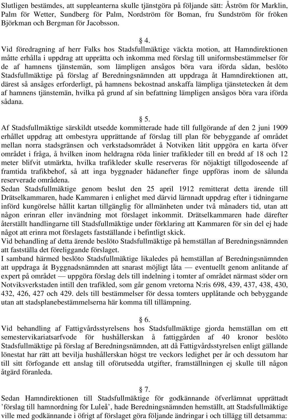 Vid föredragning af herr Falks hos Stadsfullmäktige väckta motion, att Hamndirektionen måtte erhålla i uppdrag att upprätta och inkomma med förslag till uniformsbestämmelser för de af hamnens