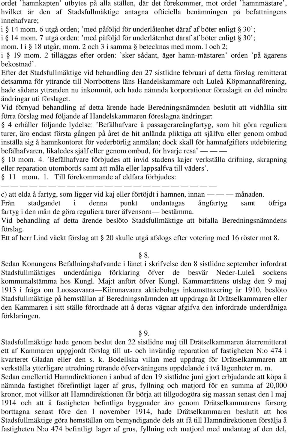 2 och 3 i samma betecknas med mom. l och 2; i 19 mom. 2 tilläggas efter orden: sker sådant, äger hamn-mästaren orden på ägarens bekostnad.