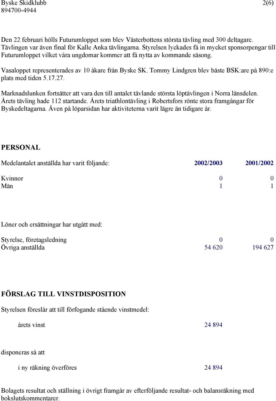 Tommy Lindgren blev bäste BSK:are på 890:e plats med tiden 5.17.27. Marknadslunken fortsätter att vara den till antalet tävlande största löptävlingen i Norra länsdelen.