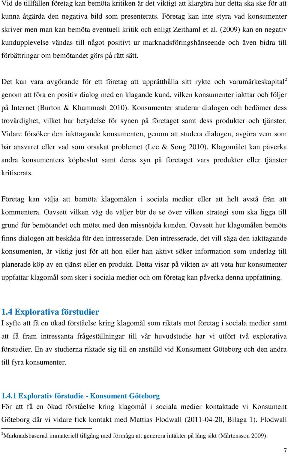 (2009) kan en negativ kundupplevelse vändas till något positivt ur marknadsföringshänseende och även bidra till förbättringar om bemötandet görs på rätt sätt.