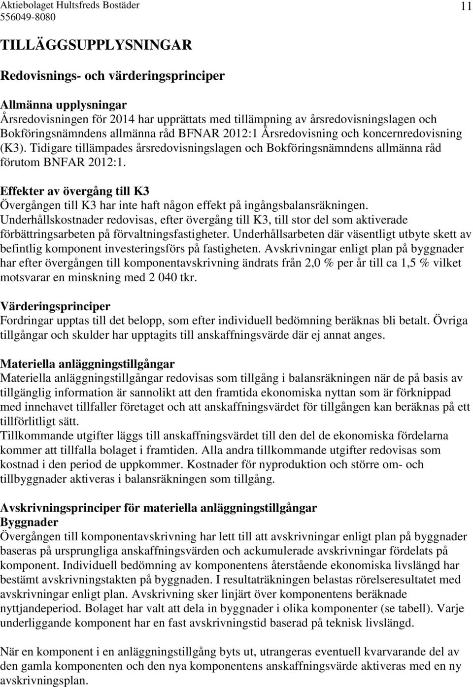 Effekter av övergång till K3 Övergången till K3 har inte haft någon effekt på ingångsbalansräkningen.