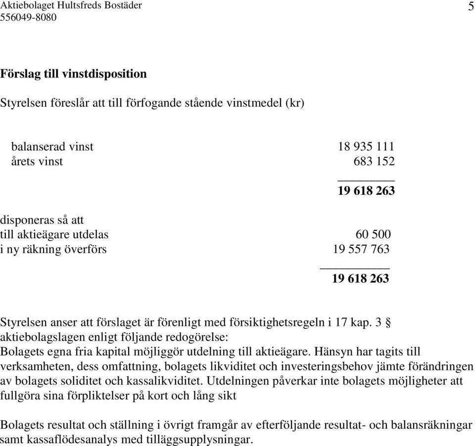 3 aktiebolagslagen enligt följande redogörelse: Bolagets egna fria kapital möjliggör utdelning till aktieägare.