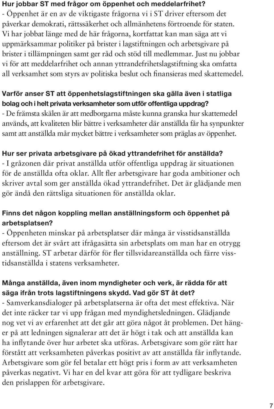 Vi har jobbat länge med de här frågorna, kortfattat kan man säga att vi uppmärksammar politiker på brister i lagstiftningen och arbetsgivare på brister i tillämpningen samt ger råd och stöd till