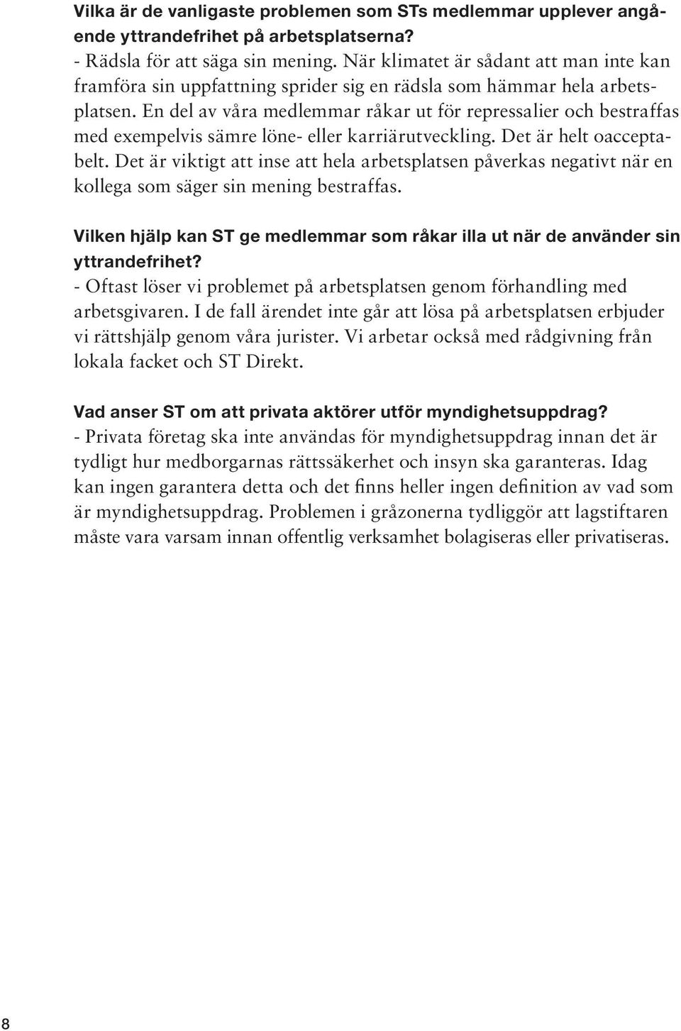 En del av våra medlemmar råkar ut för repressalier och bestraffas med exempelvis sämre löne- eller karriärutveckling. Det är helt oacceptabelt.