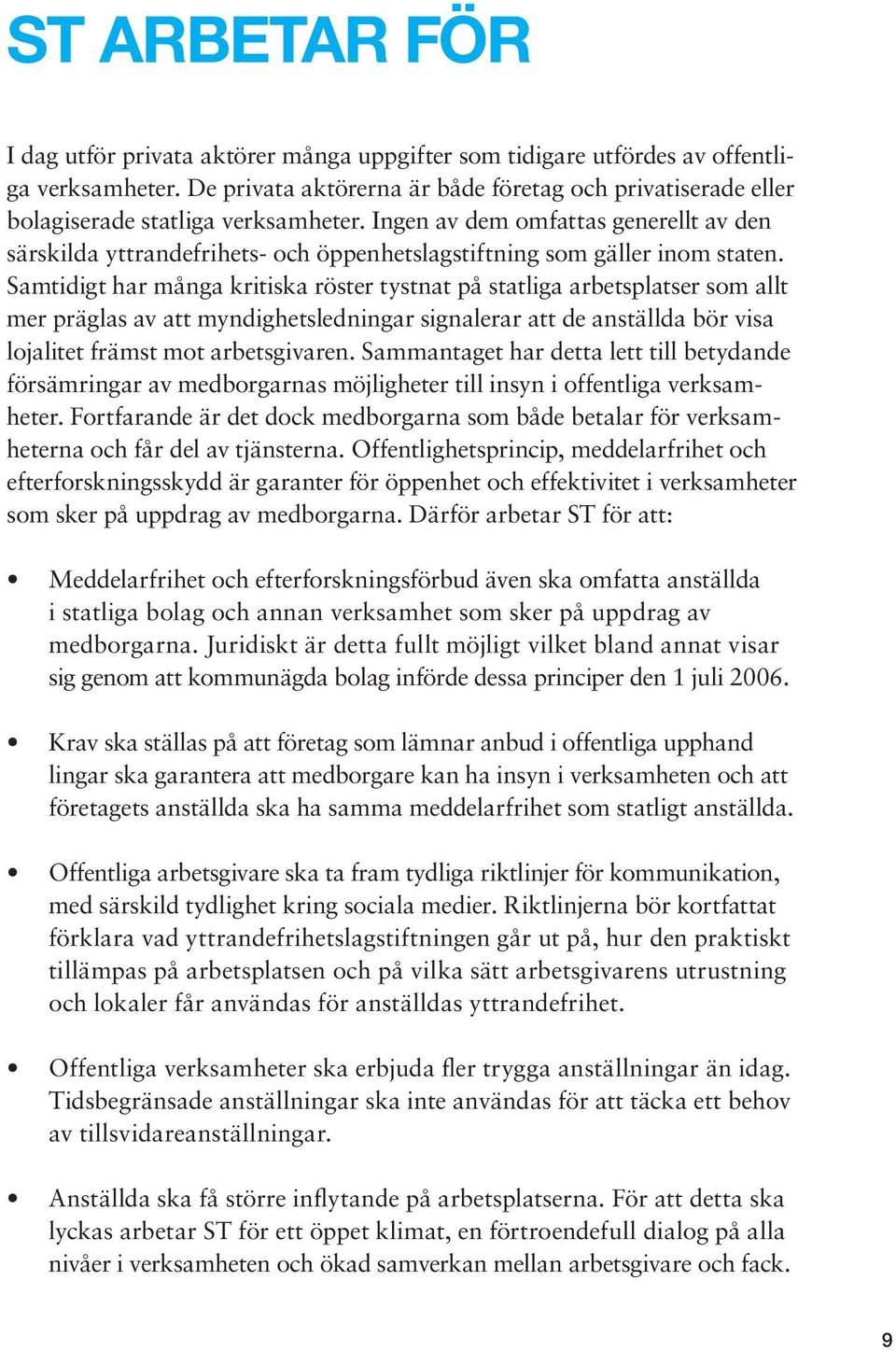 Ingen av dem omfattas generellt av den särskilda yttrandefrihets- och öppenhetslagstiftning som gäller inom staten.