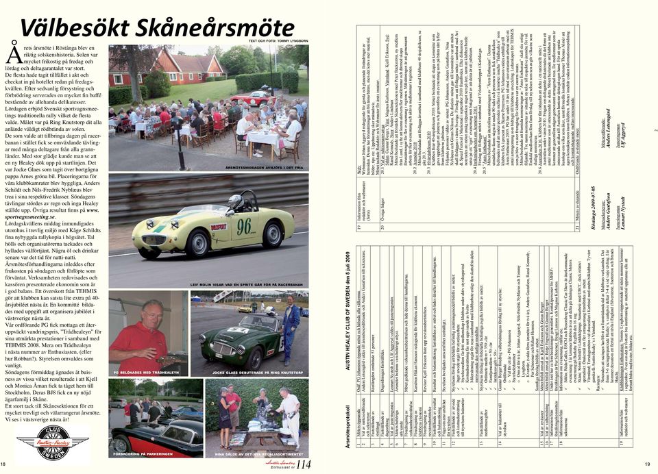 Efter sedvanlig försystring och förbrödring serverades en mycket fin buffé bestående av allehanda delikatesser. Lördagen erbjöd Svenskt sportvagnsmeetings traditionella rally vilket de flesta valde.