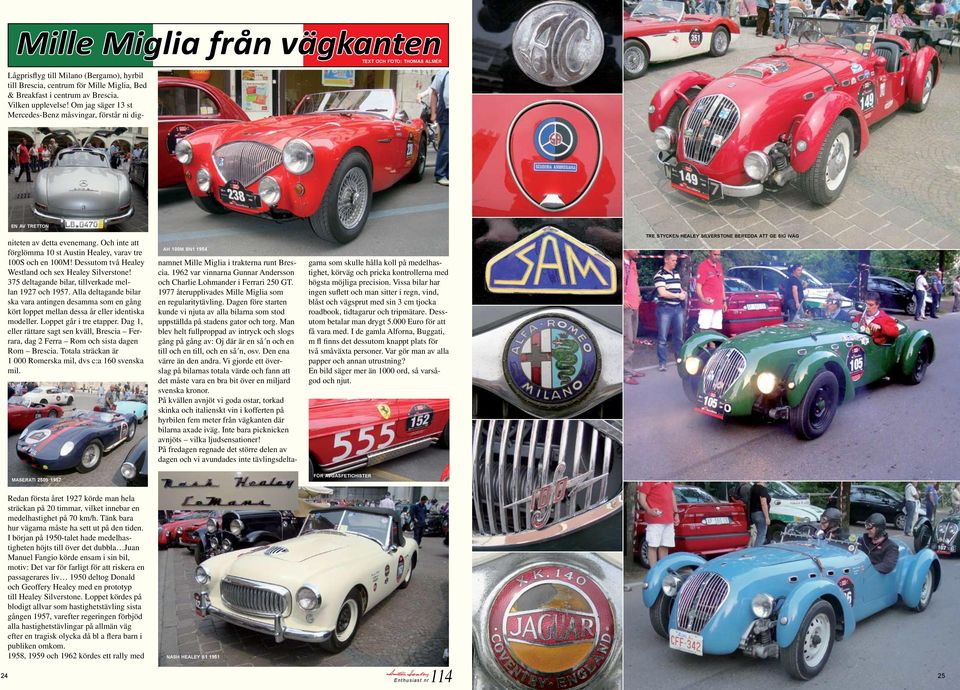 Dessutom två Healey Westland och sex Healey Silverstone! 375 deltagande bilar, tillverkade mellan 1927 och 1957.