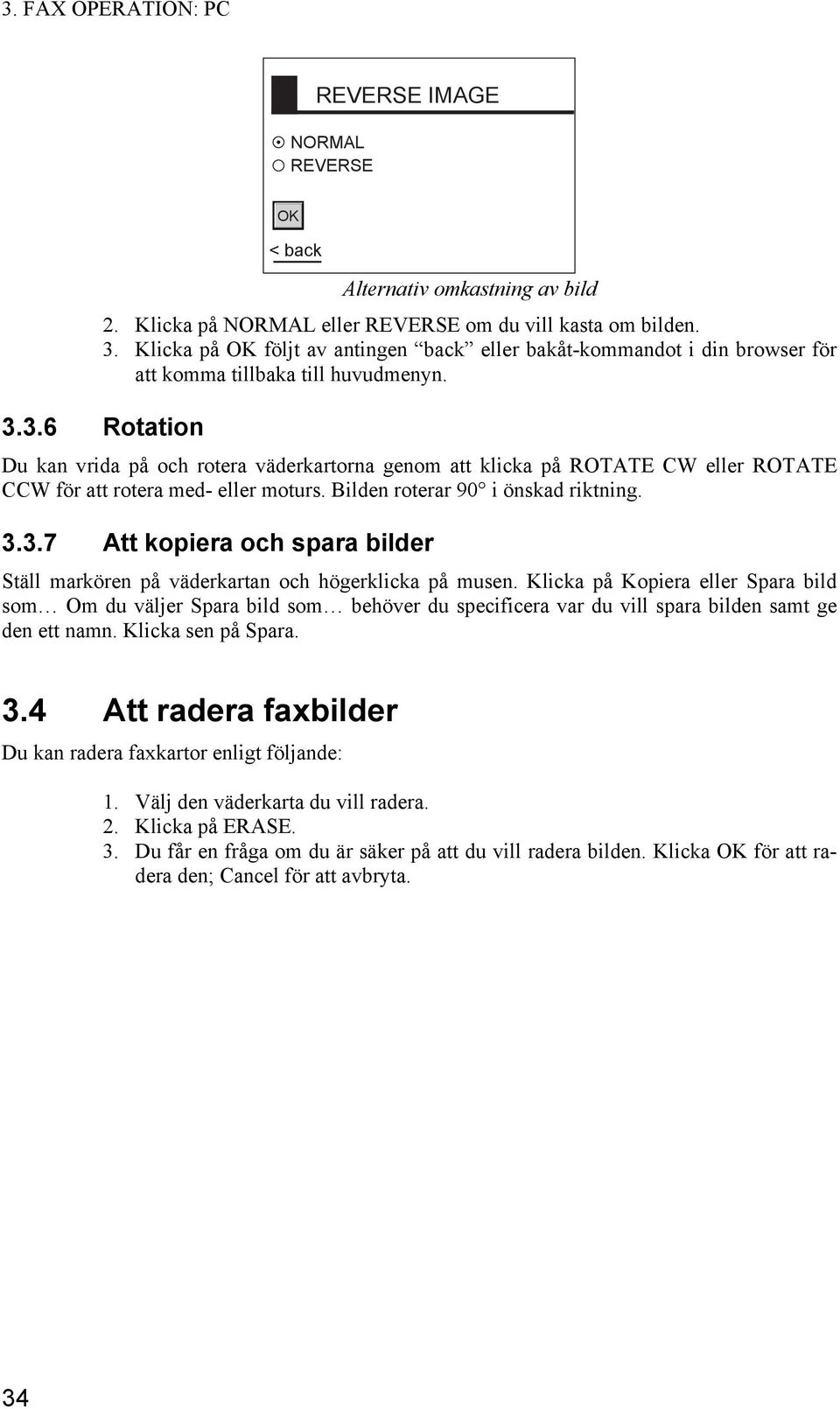 3.6 Rotation Du kan vrida på och rotera väderkartorna genom att klicka på ROTATE CW eller ROTATE CCW för att rotera med- eller moturs. Bilden roterar 90 i önskad riktning. 3.3.7 Att kopiera och spara bilder Ställ markören på väderkartan och högerklicka på musen.