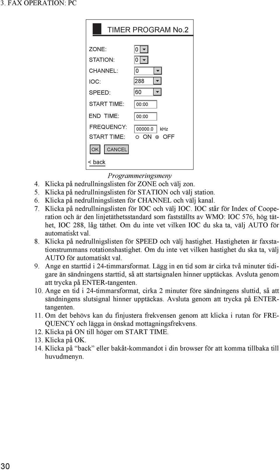 Klicka på nedrullningslisten för IOC och välj IOC. IOC står för Index of Cooperation och är den linjetäthetsstandard som fastställts av WMO: IOC 576, hög täthet, IOC 288, låg täthet.