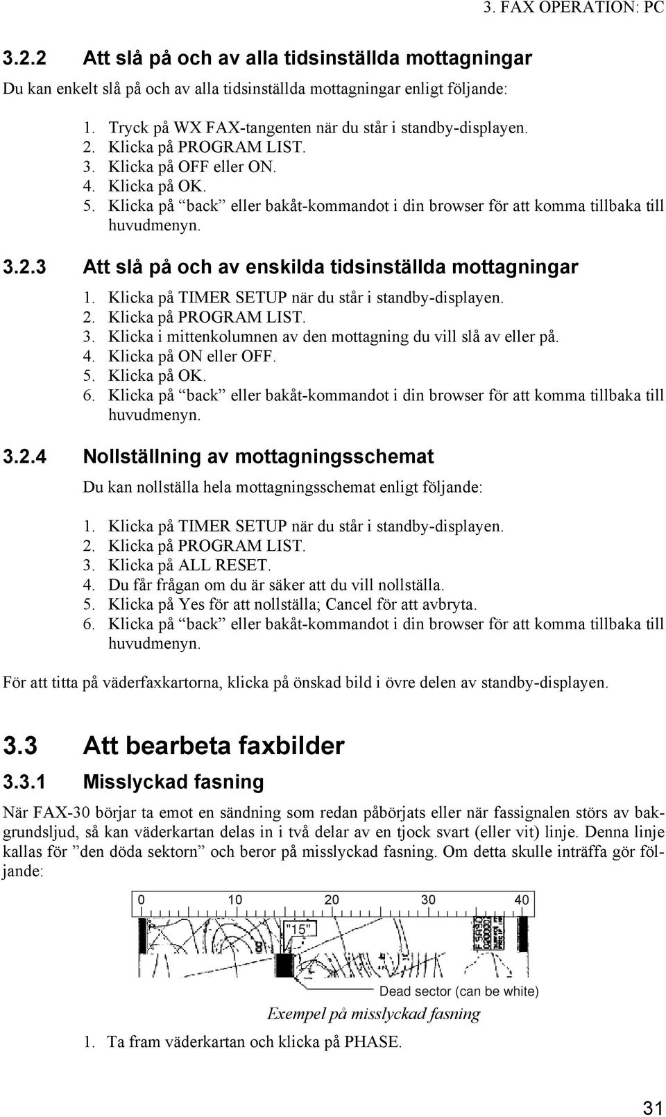 3 Att slå på och av enskilda tidsinställda mottagningar 1. Klicka på TIMER SETUP när du står i standby-displayen. 2. Klicka på PROGRAM LIST. 3.