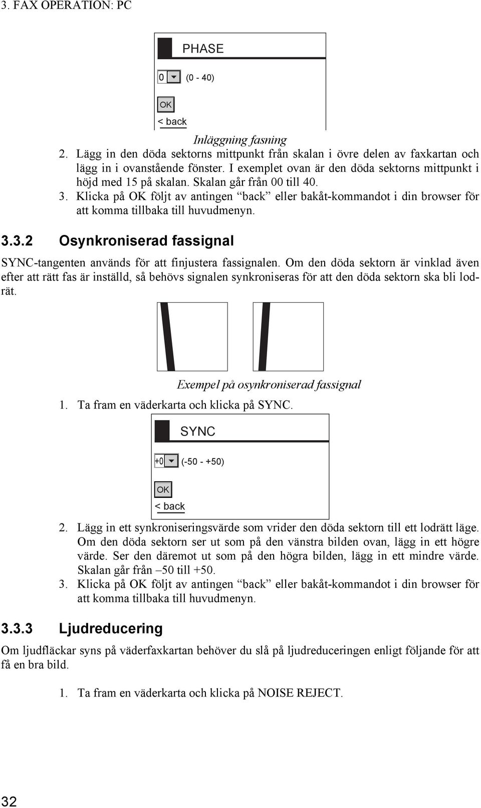 Klicka på följt av antingen back eller bakåt-kommandot i din browser för att komma tillbaka till huvudmenyn. 3.3.2 Osynkroniserad fassignal SYNC-tangenten används för att finjustera fassignalen.