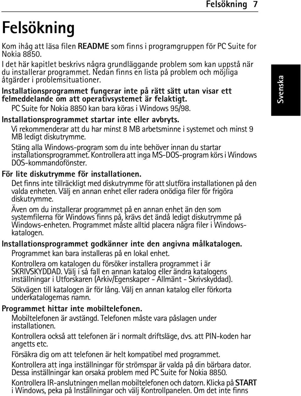 Installationsprogrammet fungerar inte på rätt sätt utan visar ett felmeddelande om att operativsystemet är felaktigt. PC Suite for Nokia 8850 kan bara köras i Windows 95/98.