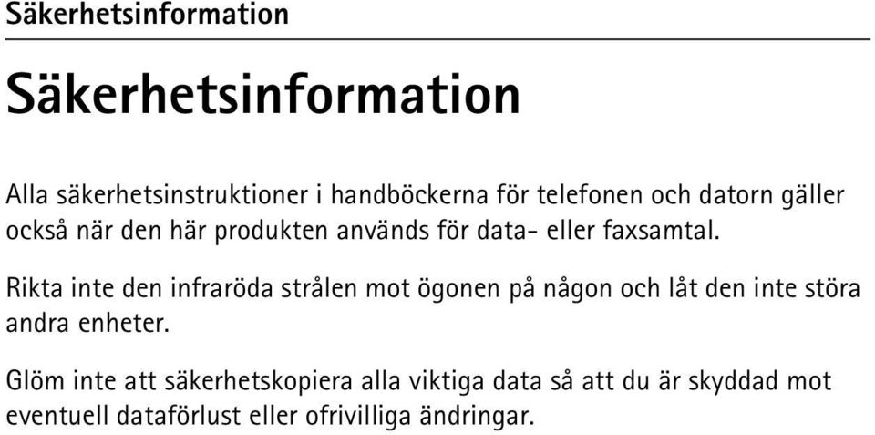 Rikta inte den infraröda strålen mot ögonen på någon och låt den inte störa andra enheter.