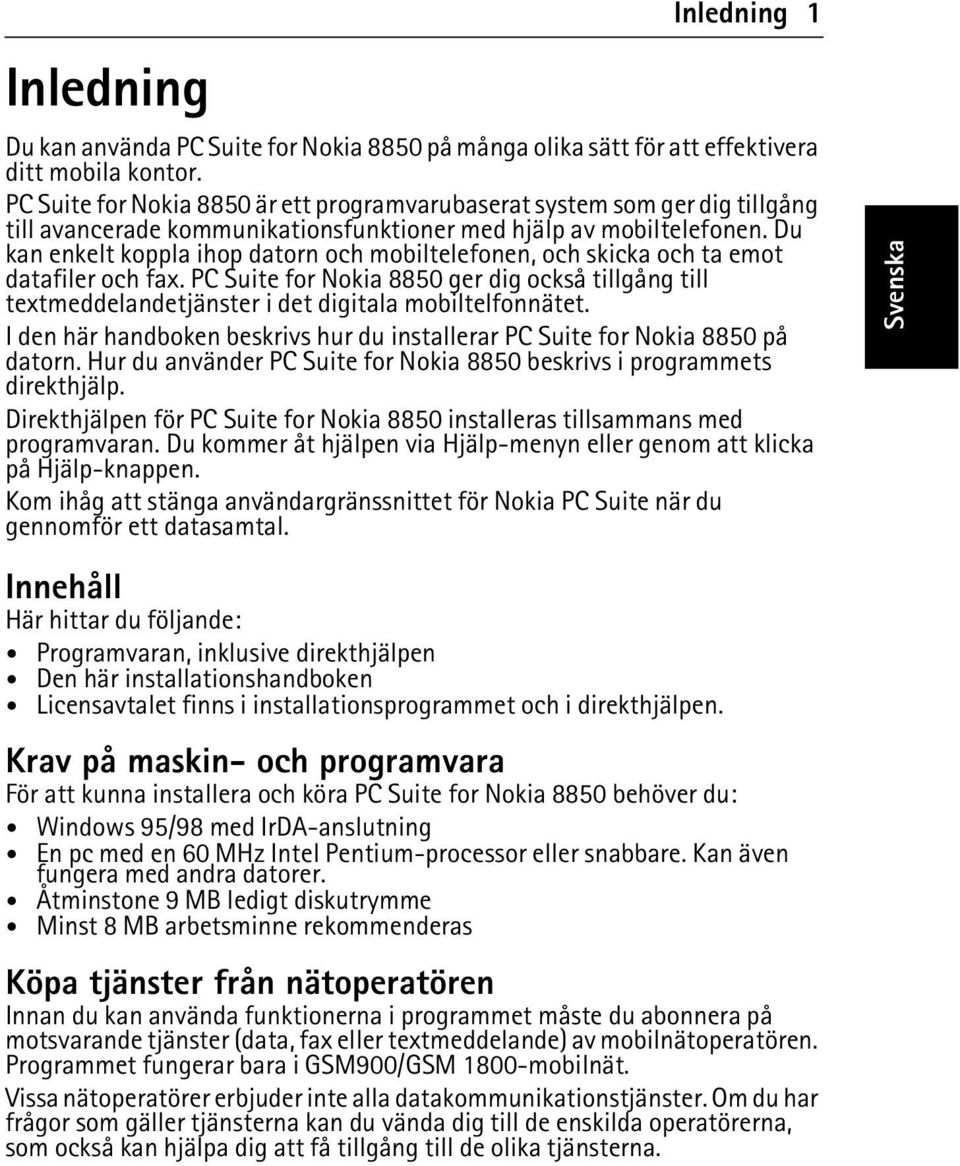 Du kan enkelt koppla ihop datorn och mobiltelefonen, och skicka och ta emot datafiler och fax.